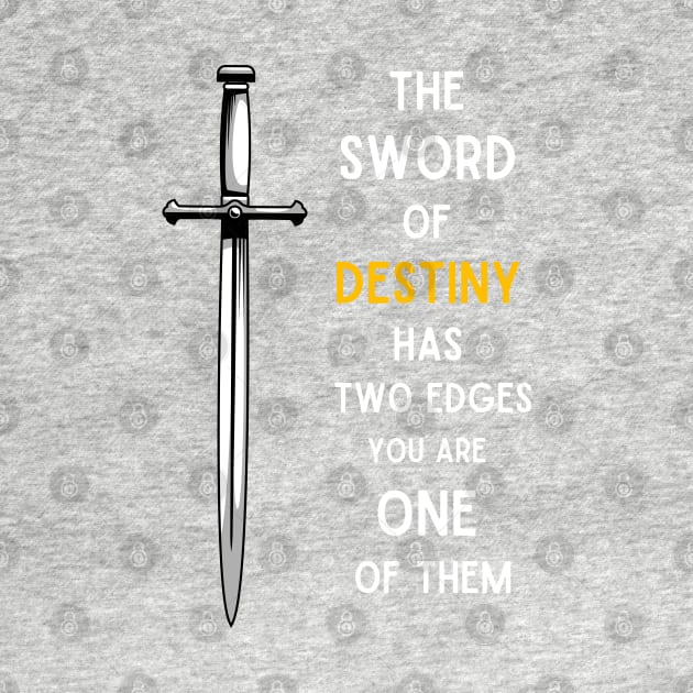 Sword - The Sword of Destiny Has Two Edges - You Are One of Them - Fantasy by Fenay-Designs